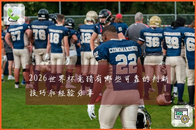 2026世界杯竞猜有哪些可靠的判断技巧和经验分享